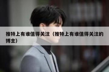 推特上有谁值得关注（推特上有谁值得关注的博主）