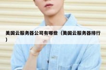 美国云服务器公司有哪些（美国云服务器排行）