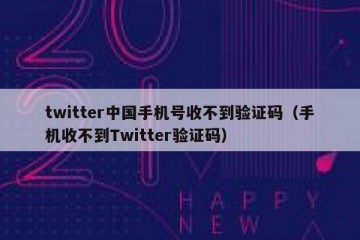 twitter中国手机号收不到验证码（手机收不到Twitter验证码）