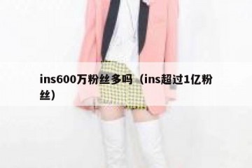 ins600万粉丝多吗（ins超过1亿粉丝）