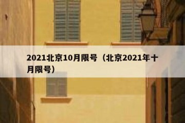 2021北京10月限号（北京2021年十月限号）