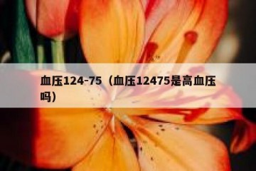 血压124-75（血压12475是高血压吗）