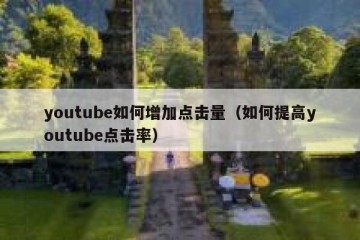 youtube如何增加点击量（如何提高youtube点击率）