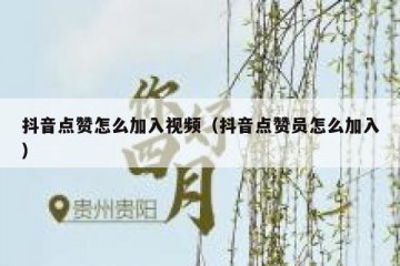 抖音点赞怎么加入视频（抖音点赞员怎么加入）