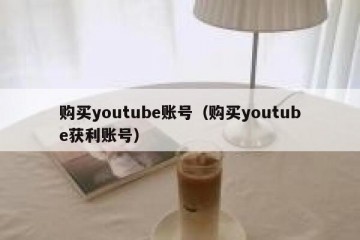 购买youtube账号（购买youtube获利账号）
