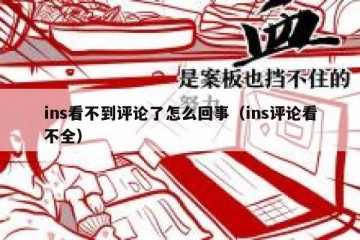 ins看不到评论了怎么回事（ins评论看不全）