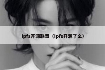 ipfs开源联盟（ipfs开源了么）