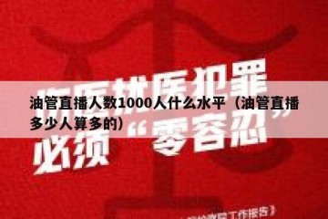 油管直播人数1000人什么水平（油管直播多少人算多的）