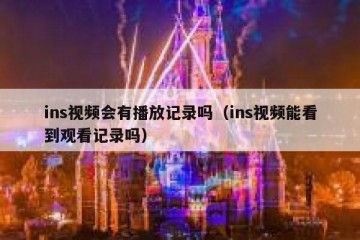 ins视频会有播放记录吗（ins视频能看到观看记录吗）