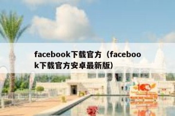 facebook下载官方（facebook下载官方安卓最新版）