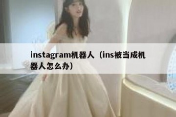 instagram机器人（ins被当成机器人怎么办）