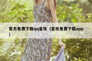 官方免费下载qq音乐（音乐免费下载app）