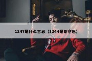 1247是什么意思（1244是啥意思）