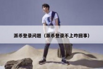 派币登录问题（派币登录不上咋回事）