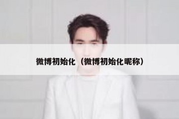 微博初始化（微博初始化昵称）