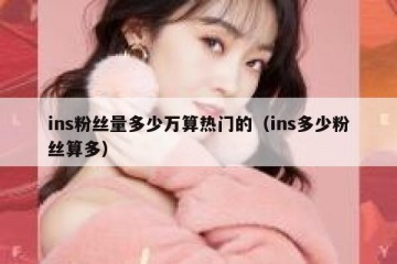 ins粉丝量多少万算热门的（ins多少粉丝算多）