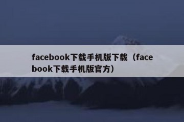 facebook下载手机版下载（facebook下载手机版官方）