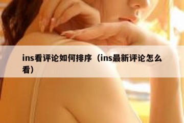 ins看评论如何排序（ins最新评论怎么看）