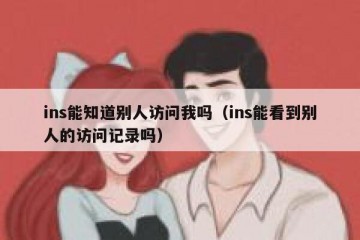 ins能知道别人访问我吗（ins能看到别人的访问记录吗）