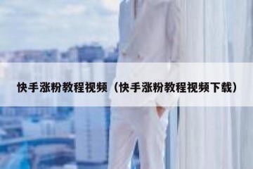 快手涨粉教程视频（快手涨粉教程视频下载）