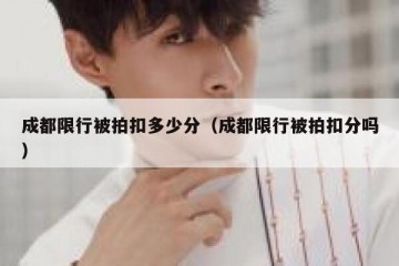 成都限行被拍扣多少分（成都限行被拍扣分吗）