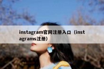 instagram官网注册入口（instagrams注册）