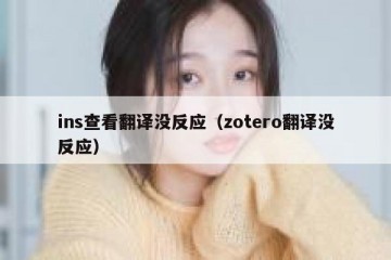 ins查看翻译没反应（zotero翻译没反应）