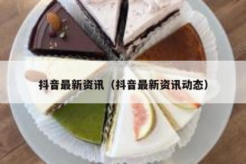 抖音最新资讯（抖音最新资讯动态）