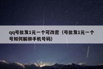 qq号批发1元一个可改密（号批发1元一个号如何解绑手机号码）