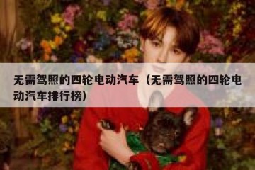 无需驾照的四轮电动汽车（无需驾照的四轮电动汽车排行榜）