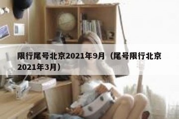 限行尾号北京2021年9月（尾号限行北京2021年3月）