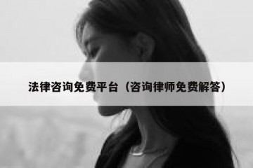 法律咨询免费平台（咨询律师免费解答）