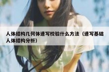 人体结构几何体速写校验什么方法（速写基础人体结构分析）