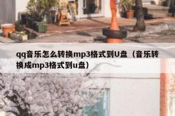 qq音乐怎么转换mp3格式到U盘（音乐转换成mp3格式到u盘）