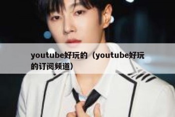 youtube好玩的（youtube好玩的订阅频道）