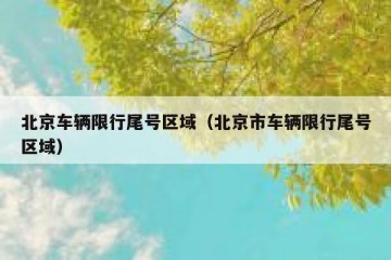 北京车辆限行尾号区域（北京市车辆限行尾号区域）