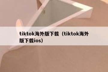 tiktok海外版下载（tiktok海外版下载ios）