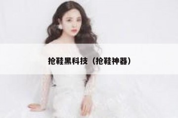 抢鞋黑科技（抢鞋神器）