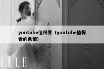 youtube值得看（youtube值得看的色情）