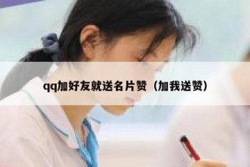 qq加好友就送名片赞（加我送赞）