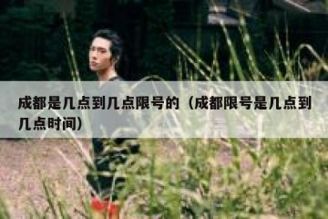 成都是几点到几点限号的（成都限号是几点到几点时间）