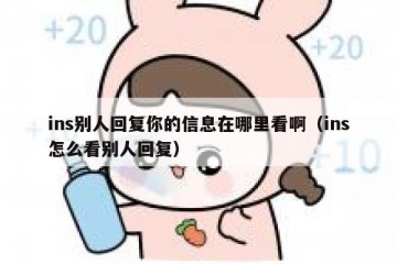 ins别人回复你的信息在哪里看啊（ins怎么看别人回复）