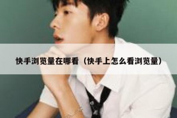 快手浏览量在哪看（快手上怎么看浏览量）