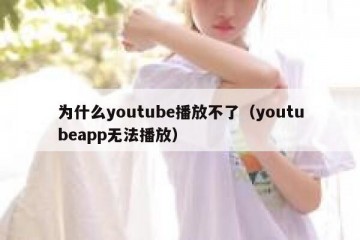 为什么youtube播放不了（youtubeapp无法播放）