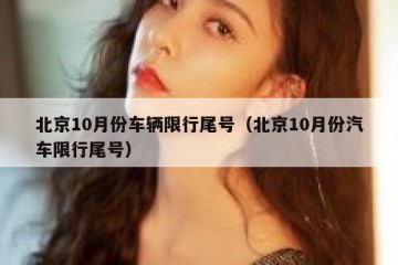 北京10月份车辆限行尾号（北京10月份汽车限行尾号）