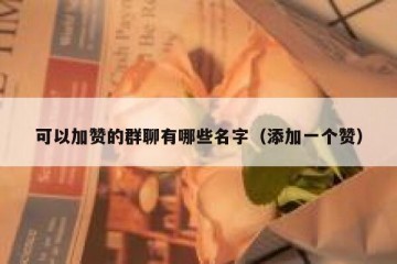 可以加赞的群聊有哪些名字（添加一个赞）