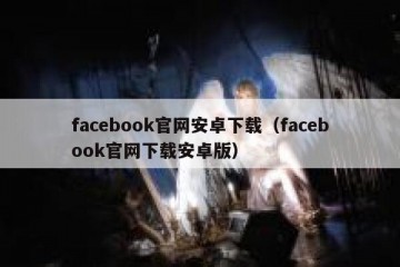 facebook官网安卓下载（facebook官网下载安卓版）