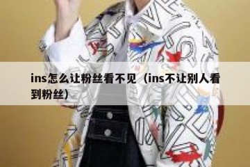 ins怎么让粉丝看不见（ins不让别人看到粉丝）