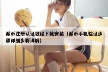 派币注册认证教程下载安装（派币手机验证步骤详细步骤详解）