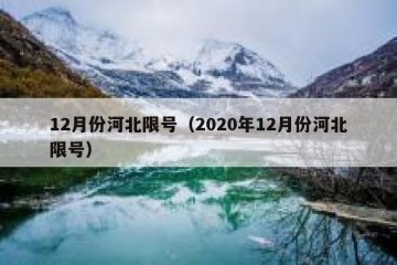 12月份河北限号（2020年12月份河北限号）